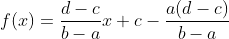 f(x)=\frac{d-c}{b-a}x+c-\frac{a(d-c)}{b-a}