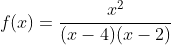 f(x)=\frac{x^{2}}{(x-4)(x-2)}