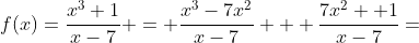 f(x)=\frac{x^{3}+1}{x-7} = \frac{x^{3}-7x^{2}}{x-7} + \frac{7x^{2} +1}{x-7}=