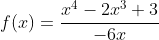 f(x)=\frac{x^{4}-2x^{3}+3}{-6x}