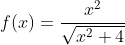 f(x)=\frac{x^2}{\sqrt{x^2+4}}