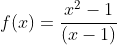f(x)=\frac{x^2-1}{(x-1)}