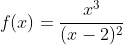 f(x)=\frac{x^3}{(x-2)^2}