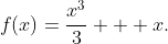 f(x)=\frac{x^3}{3} + x.