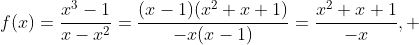 f(x)=\frac{x^3-1}{x-x^2}=\frac{(x-1)(x^2+x+1)}{-x(x-1)}=\frac{x^2+x+1}{-x}, \;\;x\ne1