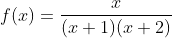f(x)=\frac{x}{(x+1)(x+2)}