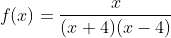 f(x)=\frac{x}{(x+4)(x-4)}