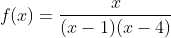 f(x)=\frac{x}{(x-1)(x-4)}