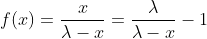 f(x)=\frac{x}{\lambda-x}=\frac{\lambda}{\lambda-x}-1