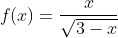 f(x)=\frac{x}{\sqrt{3-x}}
