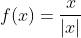 f(x)=\frac{x}{|x|}