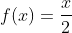 f(x)=\frac{x}{2}