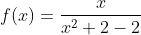 f(x)=\frac{x}{x^2+2-2}