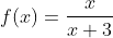f(x)=\frac{x}{x+3}