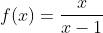 f(x)=\frac{x}{x-1}