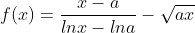 f(x)=\frac{x-a}{lnx-lna}-\sqrt{ax}