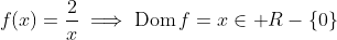 f(x)=\frac2x\implies\text{Dom}\,f=x\in\mathbb R-\{0\}