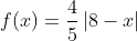 f(x)=\frac45\left|8-x\right|