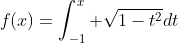 f(x)=\int_{-1}^x \sqrt{1-t^2}dt