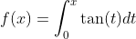 f(x)=\int_{0}^{x}\tan(t)dt