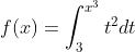 f(x)=\int_{3}^{x^3}{t^2}{dt}