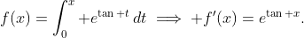 f(x)=\int_0^x e^{\tan t}\,dt\implies f'(x)=e^{\tan x}.