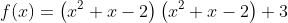f(x)=\left(x^2+x-2\right)\left(x^2+x-2\right)+3