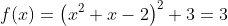 f(x)=\left(x^2+x-2\right)^2+3=3