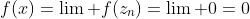 f(x)=\lim\text{ }f(z_n)=\lim\text{ }0=0