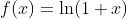 f(x)=\ln(1+x)