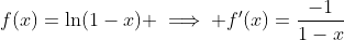 f(x)=\ln(1-x) \implies f'(x)=\frac{-1}{1-x}