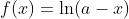 f(x)=\ln(a-x)
