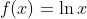 f(x)=\ln{x}
