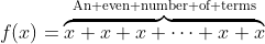 f(x)=\overbrace{x+x+x+\dots+x+x}^{\text{An even number of terms}}