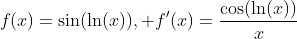 f(x)=\sin(\ln(x)), f'(x)=\dfrac{\cos(\ln(x))}{x}