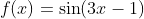 f(x)=\sin(3x-1)