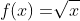 f(x)=\sqrt[]{x}