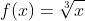 f(x)=\sqrt[3]{x}