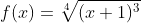 f(x)=\sqrt[4]{(x+1)^3}