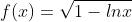 f(x)=\sqrt{1-lnx}