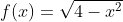 f(x)=\sqrt{4-x^{2}}