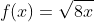 f(x)=\sqrt{8x~}\text{ NOT}f(x)=\sqrt{8}~x