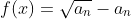 f(x)=\sqrt{a_{n}}-a_{n}