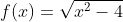 f(x)=\sqrt{x^2-4}