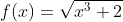 f(x)=\sqrt{x^3+2}