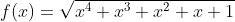 f(x)=\sqrt{x^4+x^3+x^2+x+1}