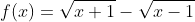 f(x)=\sqrt{x+1}-\sqrt{x-1}