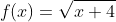 f(x)=\sqrt{x+4}