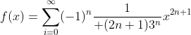 f(x)=\sum^\infty_{i=0}(-1)^n{1\over (2n+1)3^n}x^{2n+1}