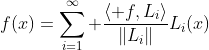 f(x)=\sum_{i=1}^{\infty} \frac{\langle f,L_i\rangle}{\|L_i\|}L_i(x)